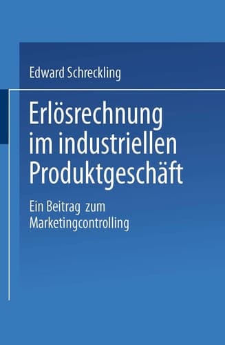 Erlösrechnung im industriellen Produktgeschäft Ein Beitrag zum Marketingcontrolling