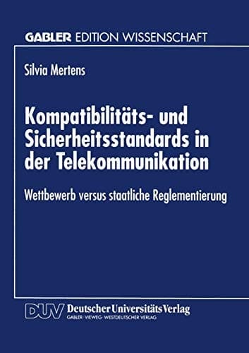 Kompatibilitäts- und Sicherheitsstandards in der Telekommunikation Wettbewerb versus staatliche Reglementierung