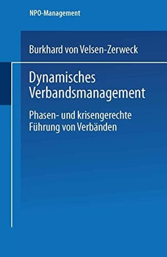 Dynamisches Verbandsmanagement Phasen- und krisengerechte Führung von Verbänden