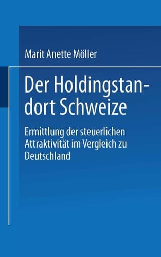 Der Holdingstandort Schweiz Ermittlung der steuerlichen Attraktivität im Vergleich zu Deutschland