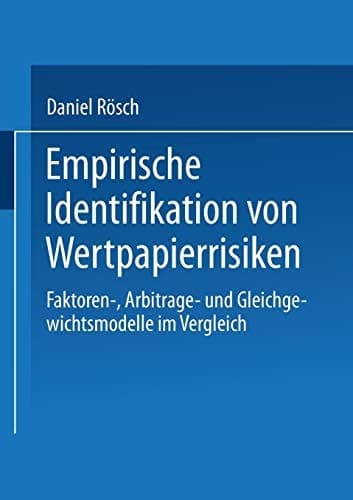 Empirische Identifikation von Wertpapierrisiken Faktoren-, Arbitrage- und Gleichgewichtsmodelle im Vergleich