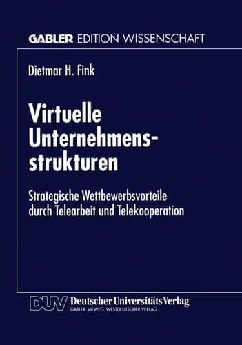 Virtuelle Unternehmensstrukturen Strategische Wettbewerbsvorteile durch Telearbeit und Telekooperation