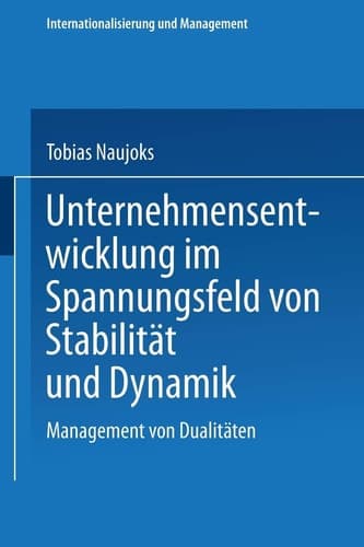 Unternehmensentwicklung im Spannungsfeld von Stabilität und Dynamik Management von Dualitäten