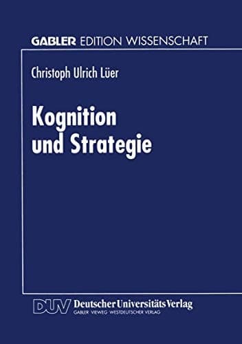 Kognition und Strategie Zur konstruktiven Basis des Strategischen Managements