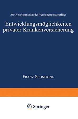 Entwicklungsmöglichkeiten privater Krankenversicherung Zur Rekonstruktion des Versicherungsbegriffes