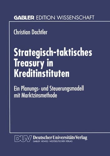 Strategisch-taktisches Treasury in Kreditinstituten Ein Planungs- und Steuerungsmodell mit Marktzinsmethode