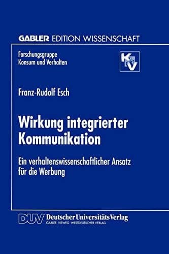 Wirkung integrierter Kommunikation Ein verhaltenswissenschaftlicher Ansatz für die Werbung