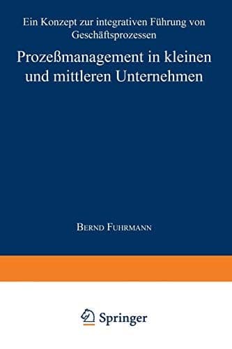 Prozeßmanagement in kleinen und mittleren Unternehmen Ein Konzept zur integrativen Führung von Geschäftsprozessen