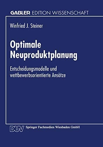 Optimale Neuproduktplanung Entscheidungsmodelle und wettbewerbsorientierte Ansätze