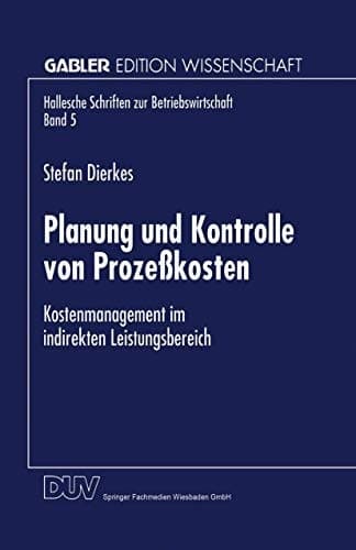 Planung und Kontrolle von Prozeßkosten Kostenmanagement im indirekten Leistungsbereich
