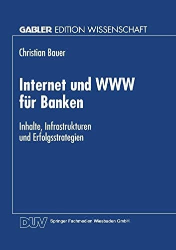 Internet und WWW für Banken Inhalte, Infrastrukturen und Erfolgsstrategien