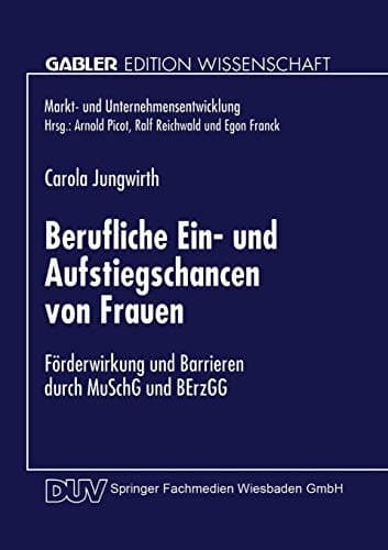 Berufliche Ein- und Aufstiegschancen von Frauen Förderwirkung und Barrieren durch MuSchG und BErzGG