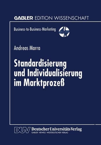 Standardisierung und Individualisierung im Marktprozeß Marktprozeßtheoretische Fundierung des Business-to-Business-Marketing