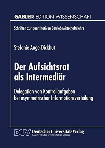 Der Aufsichtsrat als Intermediär Delegation von Kontrollaufgaben bei asymmetrischer Informationsverteilung