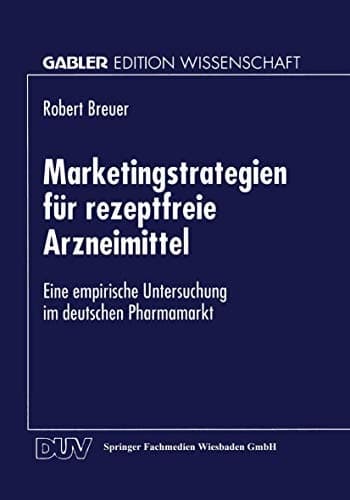 Marketingstrategien für rezeptfreie Arzneimittel Eine empirische Untersuchung im deutschen Pharmamarkt