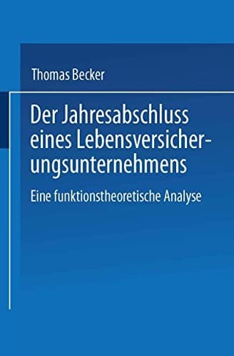 Der Jahresabschluss eines Lebensversicherungsunternehmens Eine funktionstheoretische Analyse