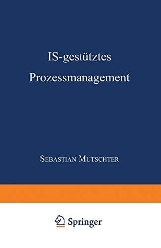 IS-gestütztes Prozessmanagement DISSERTATION der Universität St. Gallen, Hochschule für Wirtschafts-, Rechts- und Sozialwissenschaften (HSG), zur Erlangung der Würde eines Doktors der Wirtschaftswissenschaften