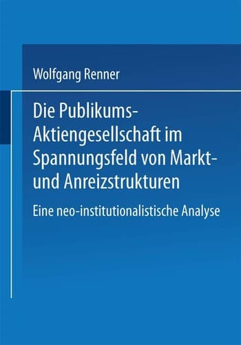Die Publikums-Aktiengesellschaft im Spannungsfeld von Markt- und Anreizstrukturen Eine neo-institutionalistische Analyse