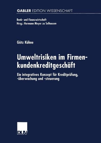 Umweltrisiken im Firmenkundenkreditgeschäft Ein integratives Konzept für Kreditprüfung, -überwachung und -steuerung