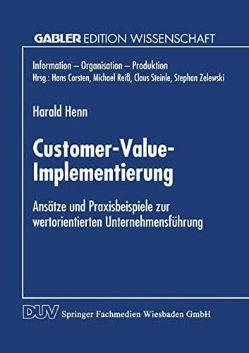 Customer-Value-Implementierung Ansätze und Praxisbeispiele zur wertorientierten Unternehmensführung