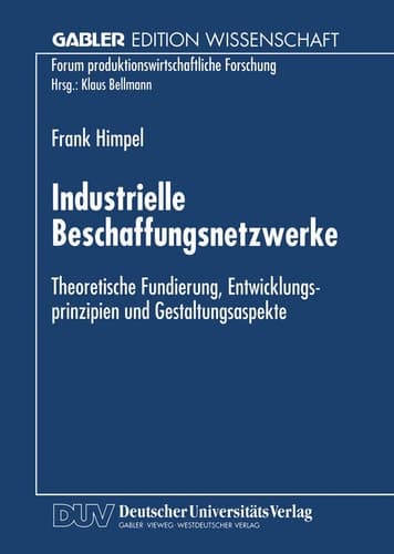 Industrielle Beschaffungsnetzwerke Theoretische Fundierung, Entwicklungsprinzipien und Gestaltungsaspekte