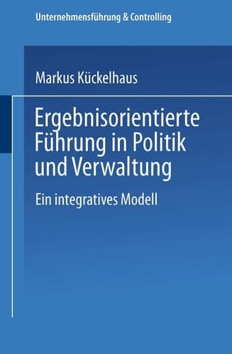 Ergebnisorientierte Führung in Politik und Verwaltung Ein integratives Modell