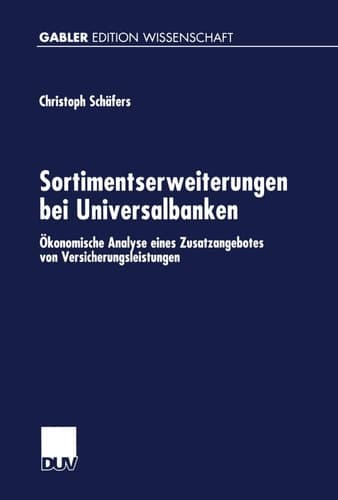 Sortimentserweiterungen bei Universalbanken Ökonomische Analyse eines Zusatzangebotes von Versicherungsleistungen