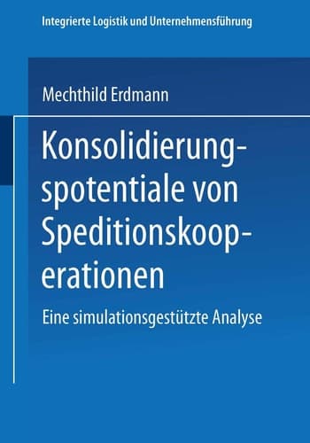 Konsolidierungspotentiale von Speditionskooperationen Eine simulationsgestützte Analyse