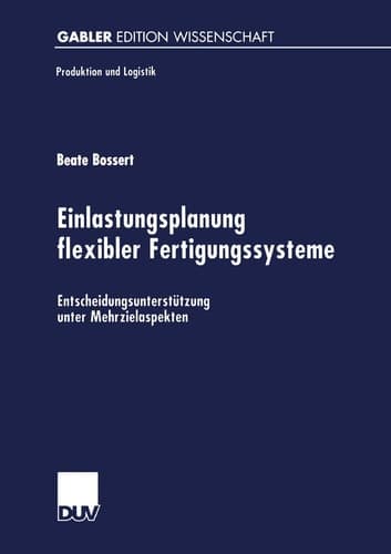 Einlastungsplanung flexibler Fertigungssysteme Entscheidungsunterstützung unter Mehrzielaspekten