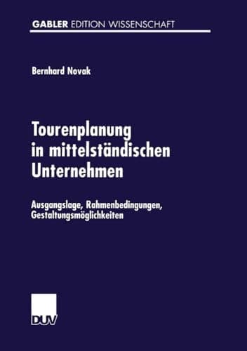 Tourenplanung in mittelständischen Unternehmen Ausgangslage, Rahmenbedingungen, Gestaltungsmöglichkeiten