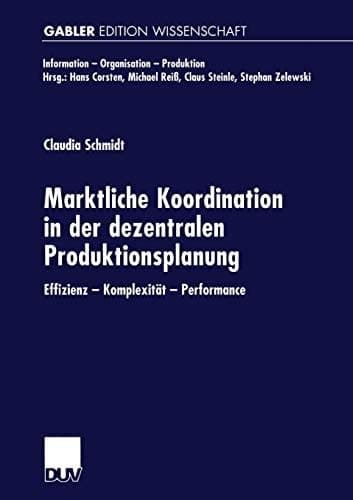 Marktliche Koordination in der dezentralen Produktionsplanung Effizienz — Komplexität — Performance