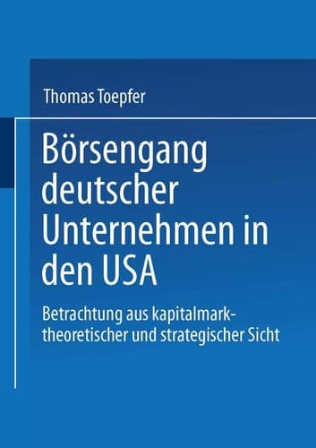 Börsengang deutscher Unternehmen in den USA Betrachtung aus kapitalmarkttheoretischer und strategischer Sicht