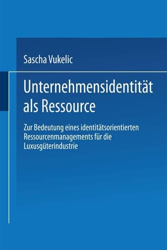 Unternehmensidentität als Ressource Zur Bedeutung eines identitätsorientierten Ressourcenmanagements für die Luxusgüterindustrie