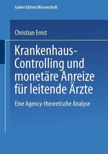 Krankenhaus-Controlling und monetäre Anreize für leitende Ärzte Eine Agency-theoretische Analyse