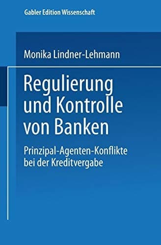 Regulierung und Kontrolle von Banken Prinzipal-Agenten-Konflikte bei der Kreditvergabe