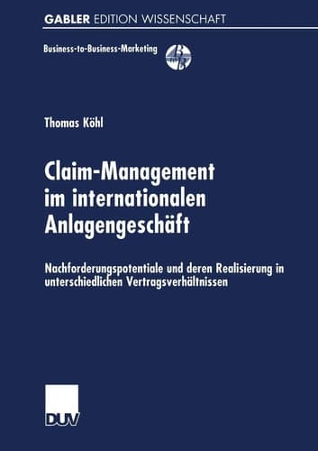 Claim-Management im internationalen Anlagengeschäft Nachforderungspotentiale und deren Realisierung in unterschiedlichen Vertragsverhältnissen