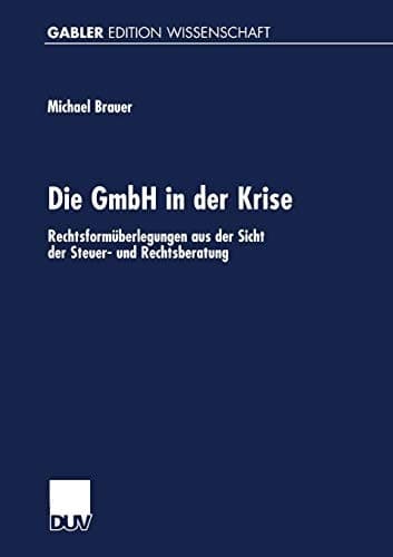 Die GmbH in der Krise Rechtsformüberlegungen aus der Sicht der Steuer- und Rechtsberatung