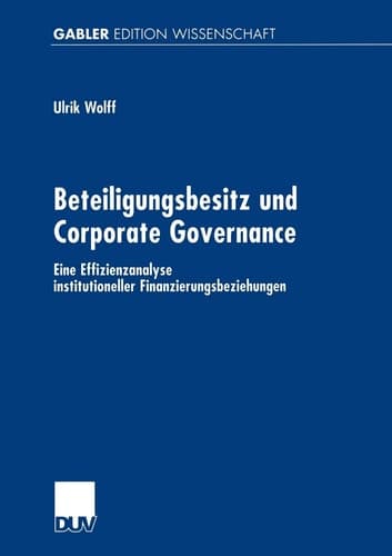 Beteiligungsbesitz und Corporate Governance Eine Effizienzanalyse institutioneller Finanzierungsbeziehungen