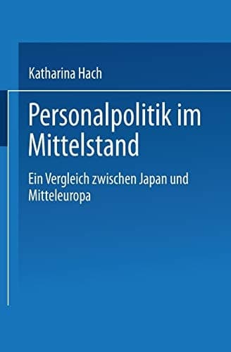 Personalpolitik im Mittelstand: Ein Vergleich zwischen Japan und Mitteleuropa (Gabler Edition Wissenschaft) (German Edition)