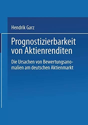 Prognostizierbarkeit von Aktienrenditen Die Ursachen von Bewertungsanomalien am deutschen Aktienmarkt