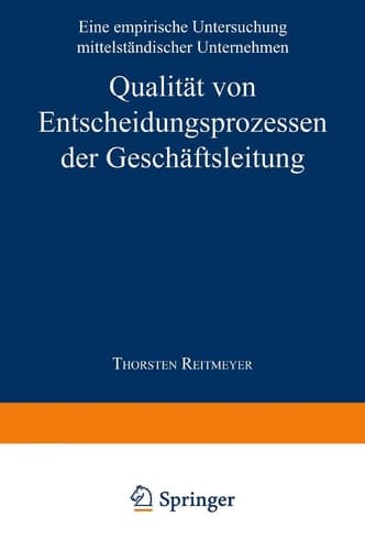 Qualität von Entscheidungsprozessen der Geschäftsleitung Eine empirische Untersuchung mittelständischer Unternehmen