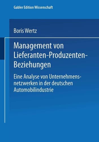 Management von Lieferanten-Produzenten-Beziehungen Eine Analyse von Unternehmensnetzwerken in der deutschen Automobilindustrie