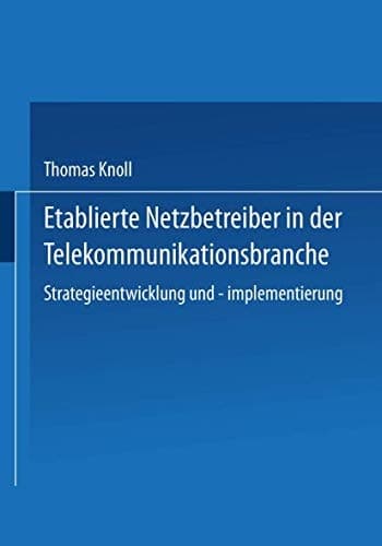 Etablierte Netzbetreiber in der Telekommunikationsbranche Strategieentwicklung und -implementierung