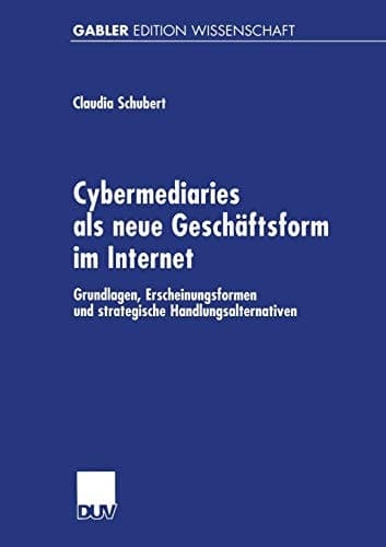 Cybermediaries als neue Geschäftsform im Internet Grundlagen, Erscheinungsformen und strategische Handlungsalternativen