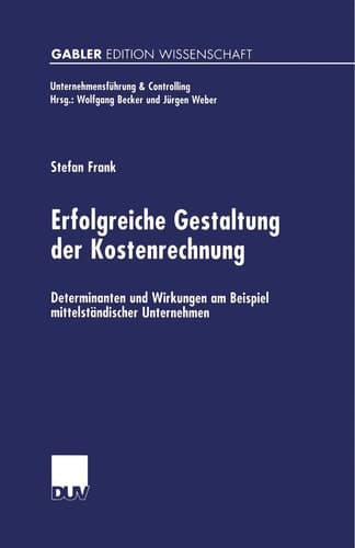 Erfolgreiche Gestaltung der Kostenrechnung Determinanten und Wirkungen am Beispiel mittelständischer Unternehmen