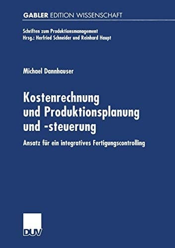 Kostenrechnung und Produktionsplanung und -steuerung Ansatz für ein integriertes Fertigungscontrolling