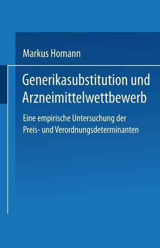Generikasubstitution und Arzneimittelwettbewerb Eine empirische Untersuchung der Preis- und Verordnungsdeterminanten