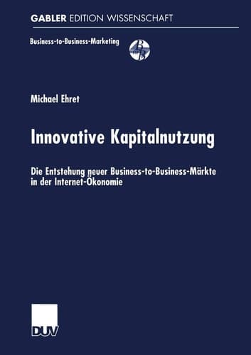 Innovative Kapitalnutzung Die Entstehung neuer Business-to-Business-Märkte in der Internet-Ökonomie