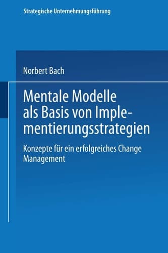 Mentale Modelle als Basis von Implementierungsstrategien Konzepte für ein erfolgreiches Change Management
