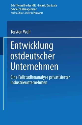 Entwicklung ostdeutscher Unternehmen Eine Fallstudienanalyse privatisierter Industrieunternehmen
